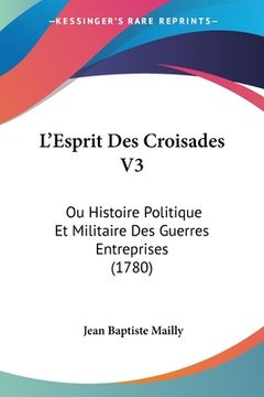 portada L'Esprit Des Croisades V3: Ou Histoire Politique Et Militaire Des Guerres Entreprises (1780) (in French)