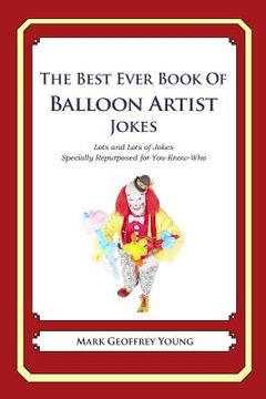 portada The Best Ever Book of Balloon Artist Jokes: Lots and Lots of Jokes Specially Repurposed for You-Know-Who (en Inglés)