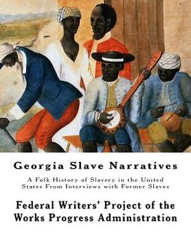 portada Georgia Slave Narratives: A Folk History of Slavery in the United States From Interviews with Former Slaves