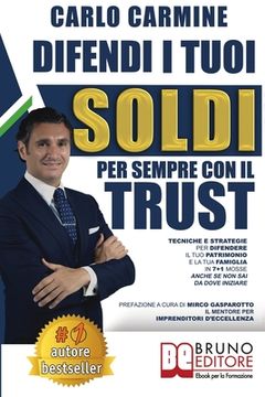 portada Difendi I Tuoi Soldi Per Sempre Con Il Trust: Tecniche e Strategie Per Difendere il Tuo Patrimonio e la Tua Famiglia in 7+1 Casi Anche Se Non Sai Da D (in Italian)