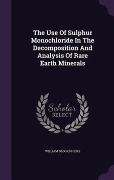 portada The Use Of Sulphur Monochloride In The Decomposition And Analysis Of Rare Earth Minerals (en Inglés)
