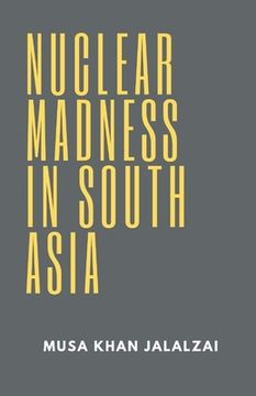 portada Nuclear Madness in South Asia (in English)