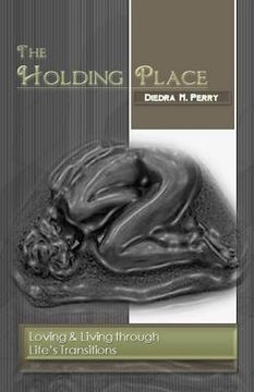portada The Holding Place: Loving & Living through Life's Transitions (en Inglés)