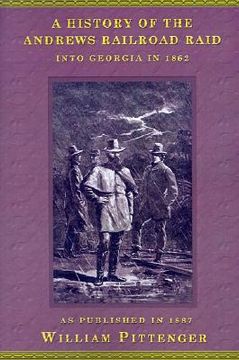 portada a history of the andrews railroad raid into georgia in 1862 (en Inglés)