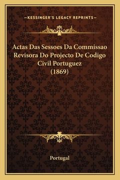 portada Actas Das Sessoes Da Commissao Revisora Do Projecto De Codigo Civil Portuguez (1869) (en Portugués)