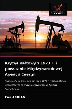 portada Kryzys naftowy z 1973 r. i powstanie Międzynarodowej Agencji Energii (in Polaco)