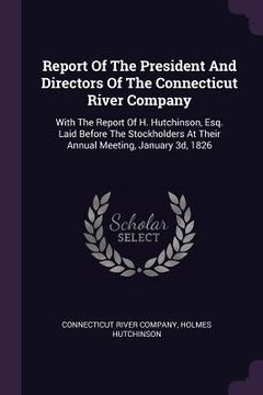 portada Report Of The President And Directors Of The Connecticut River Company: With The Report Of H. Hutchinson, Esq. Laid Before The Stockholders At Their A (en Inglés)
