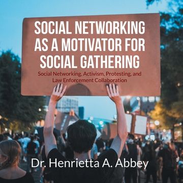 portada Social Networking as a Motivator for Social Gathering: Social Networking, Activism, Protesting, and Law Enforcement Collaboration (en Inglés)