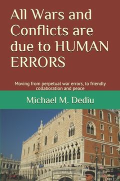 portada All Wars and Conflicts are due to HUMAN ERRORS: Moving from perpetual war errors, to friendly collaboration and peace (en Inglés)