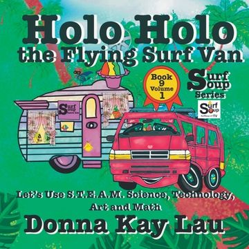 portada Holo Holo the Flying Surf Van: Let's Use S.T.EA.M. Science Technology, Engineering, Art, and Math Book 9 Volume 1