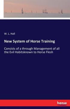 portada New System of Horse Training: Consists of a through Management of all the Evil Habitsknown to Horse Flesh (in English)