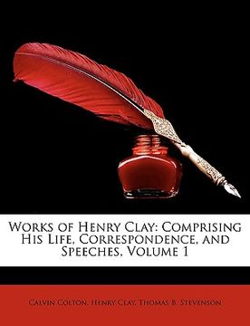 portada works of henry clay: comprising his life, correspondence, and speeches, volume 1 (en Inglés)