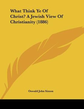portada what think ye of christ? a jewish view of christianity (1886) (en Inglés)