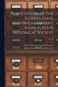 portada Publications of the Illinois State Historical Library, Illinois State Historical Society; No. 18 (en Inglés)