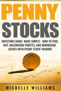 portada Penny Stocks: Investors Guide Made Simple – How to Find, Buy, Maximize Profits, and Minimize Losses with Penny Stock Trading (Penny Stocks, Penny ... Trading, Penny Stock Trading For Beginners)