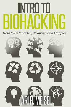 portada Intro to Biohacking: Be Smarter, Stronger, and Happier