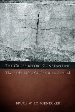 portada The Cross Before Constantine: The Early Life of a Christian Symbol 