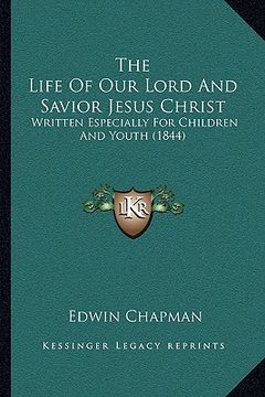 portada the life of our lord and savior jesus christ: written especially for children and youth (1844) (en Inglés)