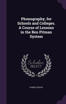 portada Phonography, for Schools and Colleges. A Course of Lessons in the Ben Pitman System (en Inglés)