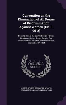 portada Convention on the Elimination of All Forms of Discrimination Against Women (Ex. R, 96-2): Hearing Before the Committee on Foreign Relations, United St