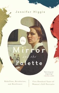 portada The Mirror and the Palette: Rebellion, Revolution, and Resilience: Five Hundred Years of Women's Self Portraits (en Inglés)