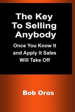 portada The key to Selling Anybody: Once you Know it and Apply it Sales Will Take off (in English)