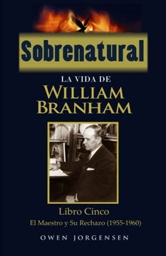 portada Sobrenatural: La Vida de William Branham: Libro Cinco: El Maestro y su Rechazo: Volume 5 (in Spanish)