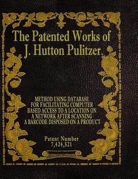 portada The Patented Works of J. Hutton Pulitzer - Patent Number 7,424,521 (in English)