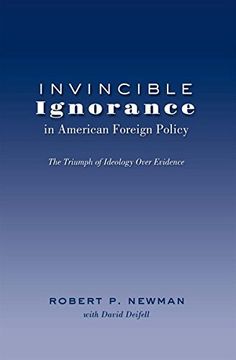 portada Invincible Ignorance in American Foreign Policy: The Triumph of Ideology over Evidence (Frontiers in Political Communication)