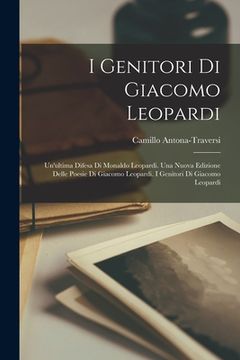 portada I Genitori Di Giacomo Leopardi: Un'ultima Difesa Di Monaldo Leopardi. Una Nuova Edizione Delle Poesie Di Giacomo Leopardi. I Genitori Di Giacomo Leopa (en Italiano)