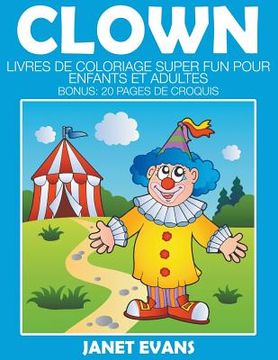 portada Clown: Livres De Coloriage Super Fun Pour Enfants Et Adultes (Bonus: 20 Pages de Croquis)
