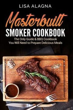portada Masterbuilt Smoker Cookbook: he Only Guide & BBQ Cookbook You Will Need To Prepare Delicious Meals (en Inglés)