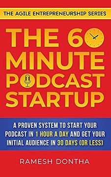 portada The 60-Minute Podcast Startup: A Proven System to Start Your Podcast in 1 Hour a day and get Your Initial Audience in 30 Days (or Less) (3) (The Agile Entrepreneurship) (en Inglés)