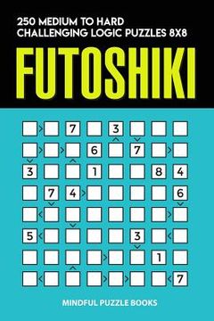 portada Futoshiki: 250 Medium to Hard Challenging Logic Puzzles 8x8 (en Inglés)