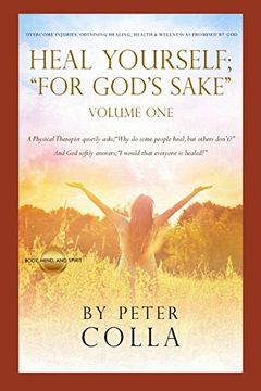 portada Heal Yourself; "For God'S Sake": A Physical Therapist’S Instructional Guide to Overcome Injuries, Obtaining Healing, Health, and Wellness as Promised to all of us by God: 1 