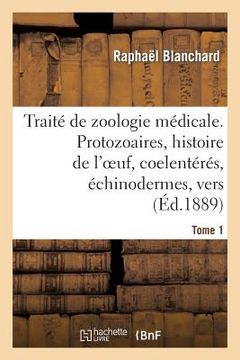 portada Traité de Zoologie Médicale. Tome 1. Protozoaires, Histoire de l'Oeuf, Coelentérés: , Échinodermes, Vers (en Francés)
