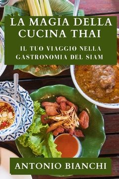 portada La Magia della Cucina Thai: Il tuo viaggio nella gastronomia del Siam (en Italiano)
