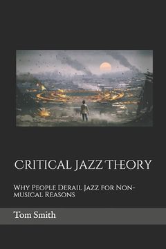portada Critical Jazz Theory: Why People Derail Jazz for Non-musical Reasons (en Inglés)