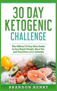 portada 30 Day Ketogenic Challenge: The Official 30 Day Keto Guide to lose Rapid Weight, Burn Fat, and Transform your Lifestyle (en Inglés)