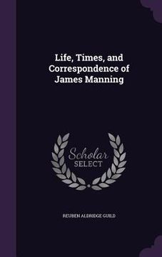 portada Life, Times, and Correspondence of James Manning (en Inglés)