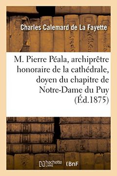 portada M. Pierre Peala, Archipretre Honoraire de La Cathedrale, Doyen Du Chapitre de Notre-Dame Du Puy (Histoire) (French Edition)