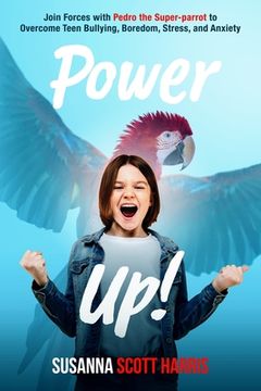 portada Power Up!: Join Forces with Pedro the Super-parrot to Overcome Teen Bullying, Boredom, Stress, and Anxiety