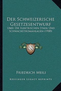 portada Der Schweizerische Gesetzesentwurf: Uber Die Elektrischen Stark Und Schwachstromanlagen (1900) (en Alemán)