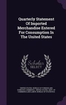 portada Quarterly Statement Of Imported Merchandise Entered For Consumption In The United States (en Inglés)