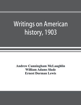 portada Writings on American History, 1903. A Bibliography of Books and Articles on United States History Published During the Year 1903, With Some Memoranda on Other Portions of America (en Inglés)