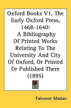 portada oxford books v1, the early oxford press, 1468-1640: a bibliography of printed works relating to the university and city of oxford, or printed or publi (in English)