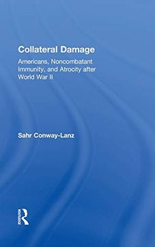 portada Collateral Damage: Americans, Noncombatant Immunity, and Atrocity After World war ii (in English)