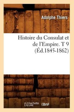portada Histoire Du Consulat Et de l'Empire. T 9 (Éd.1845-1862) (en Francés)