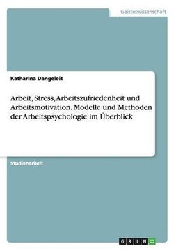 portada Arbeit, Stress, Arbeitszufriedenheit Und Arbeitsmotivation. Modelle Und Methoden Der Arbeitspsychologie Im Uberblick (German Edition)