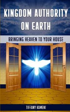 portada Kingdom Authority on Earth: Bringing Heaven to Your House (en Inglés)
